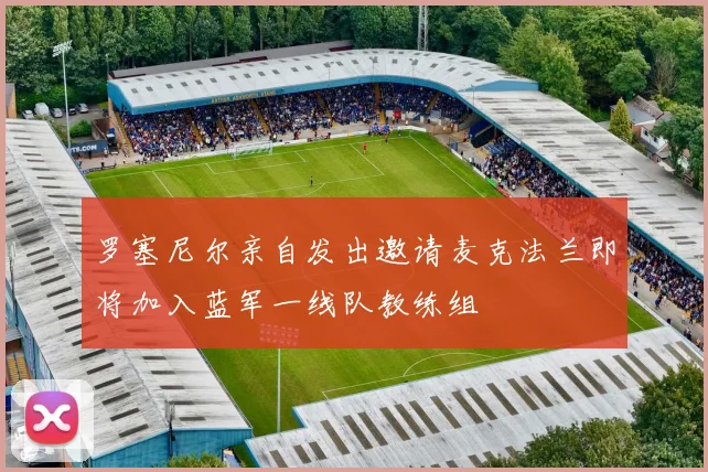 罗塞尼尔亲自发出邀请麦克法兰即将加入蓝军一线队教练组