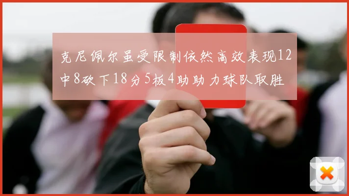 克尼佩尔虽受限制依然高效表现12中8砍下18分5板4助助力球队取胜